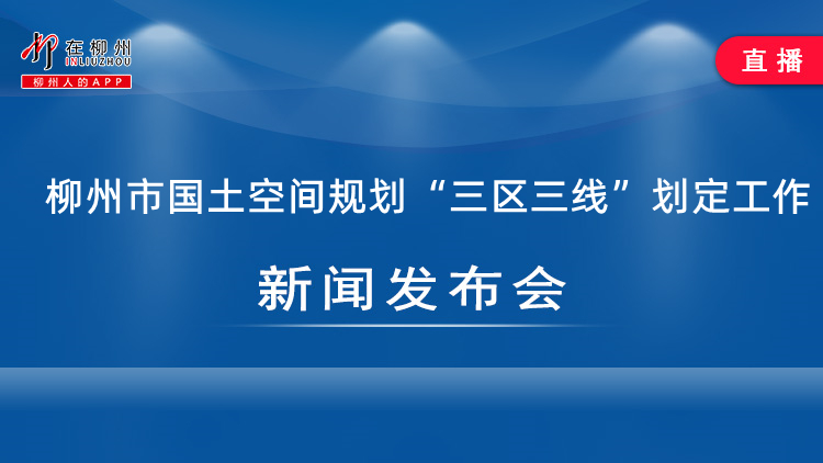 柳州市国土空间规划“三区三线”划定工作新闻发布会暨政策说明会